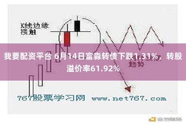 我要配资平台 6月14日富淼转债下跌1.31%，转股溢价率61.92%