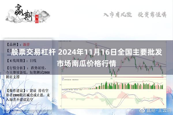 股票交易杠杆 2024年11月16日全国主要批发市场南瓜价格行情