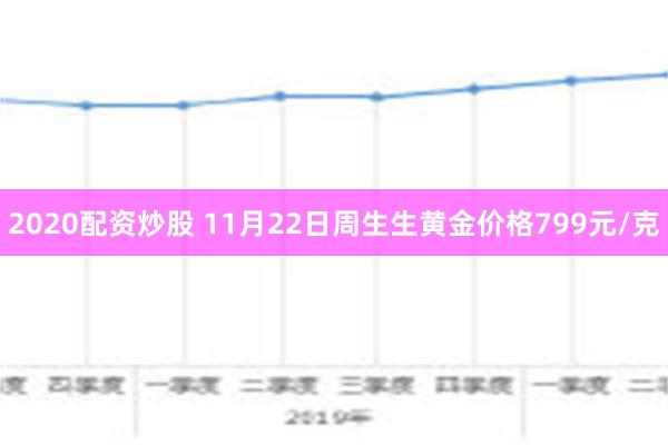 2020配资炒股 11月22日周生生黄金价格799元/克